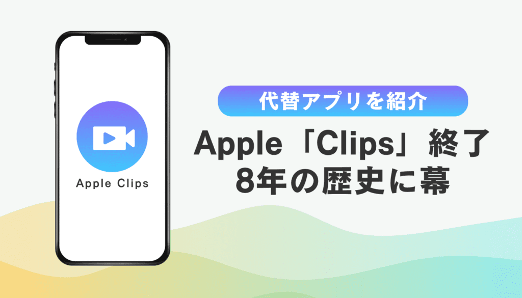 Appleの動画編集アプリ「Clips」がサービス終了。8年の歴史に幕を下ろし、iPhoneユーザーは代替アプリへの移行が必須に。