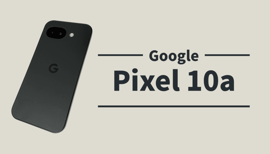 iPad・PCユーザー向けスマホ選び。約6.9万円で買えるGoogle Pixel 10aのレビュー